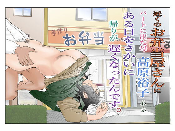 【熟女】【】近くのお弁当屋さんにパートに出た母高原裕子（42）がある日をさかいに帰りが遅くなったんです。｜八百万★社中