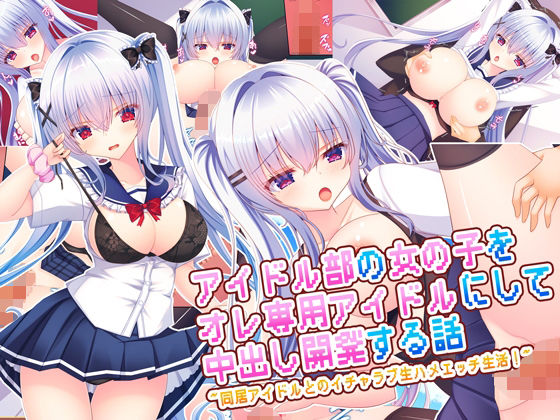 【処女】【】アイドル部の女の子をオレ専用アイドルにして中出し開発する話〜同居アイドルとのイチャラブ生ハメエッチ生活！〜｜もみじ珈琲