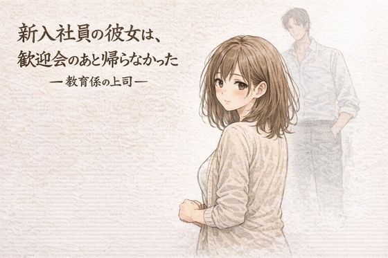 【OL】【】新入社員の彼女は、歓迎会のあと帰らなかったー教育係の上司ー｜夜の灯る部屋